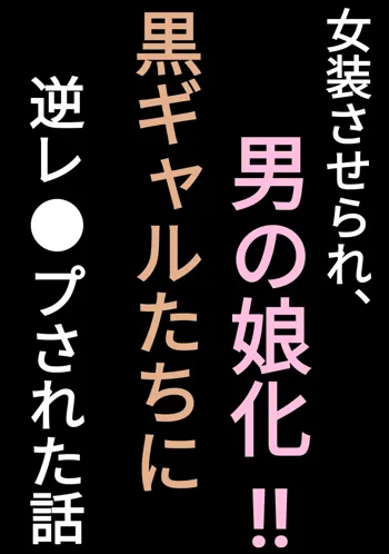 女装させられ、男の娘化!!黒ギャルたちに逆レイプされた話, 日本語