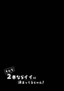 そんな2本ならイイに決まってるじゃん !, 日本語